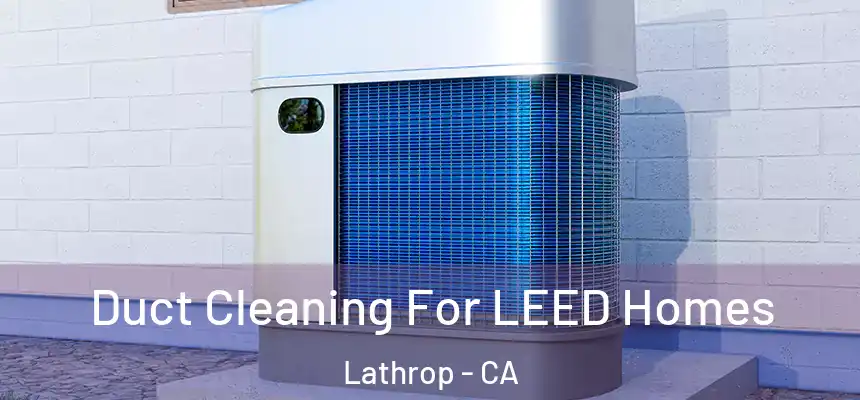  Duct Cleaning For LEED Homes Lathrop - CA