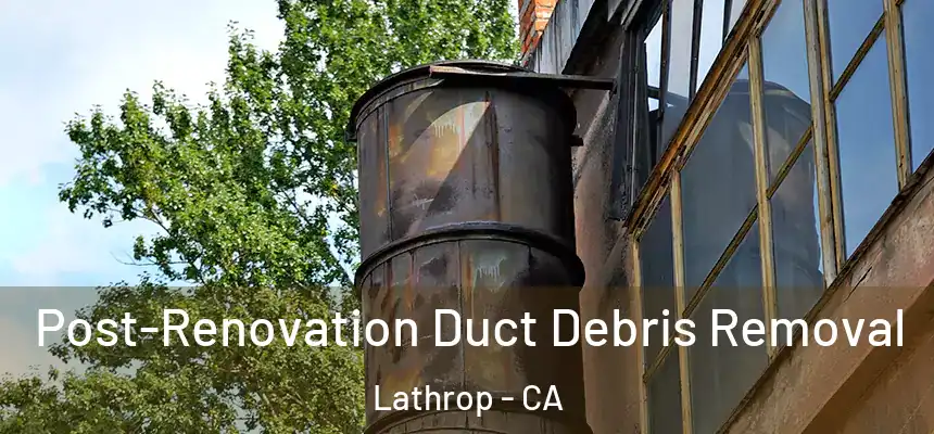  Post-Renovation Duct Debris Removal Lathrop - CA